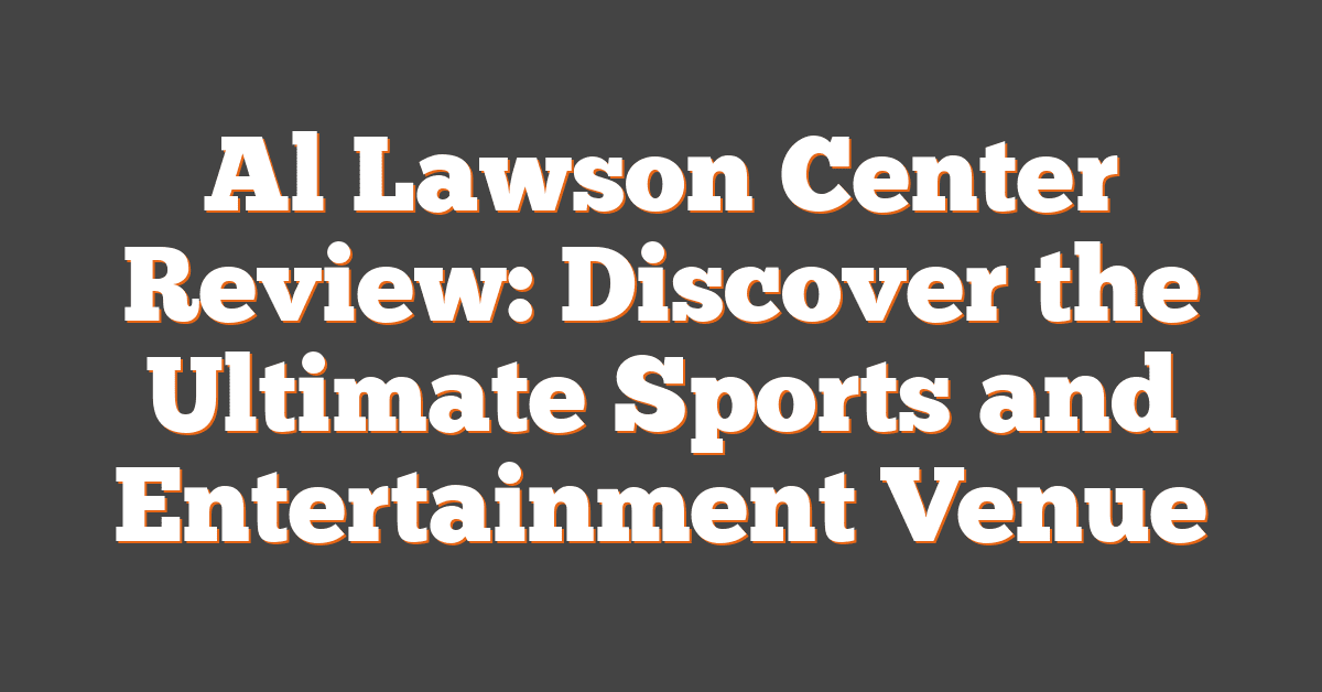 Al Lawson Center Review: Discover the Ultimate Sports and Entertainment Venue