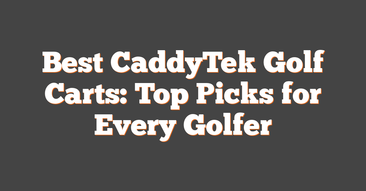 Best CaddyTek Golf Carts: Top Picks for Every Golfer