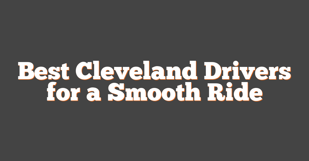 Best Cleveland Drivers for a Smooth Ride