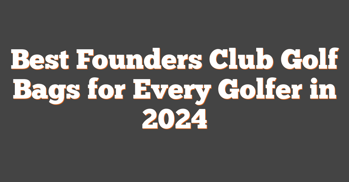 Best Founders Club Golf Bags for Every Golfer in 2024