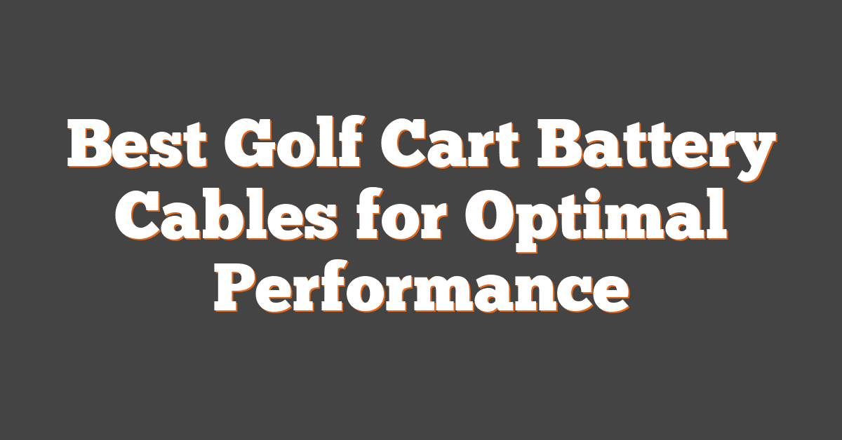 Best Golf Cart Battery Cables for Optimal Performance