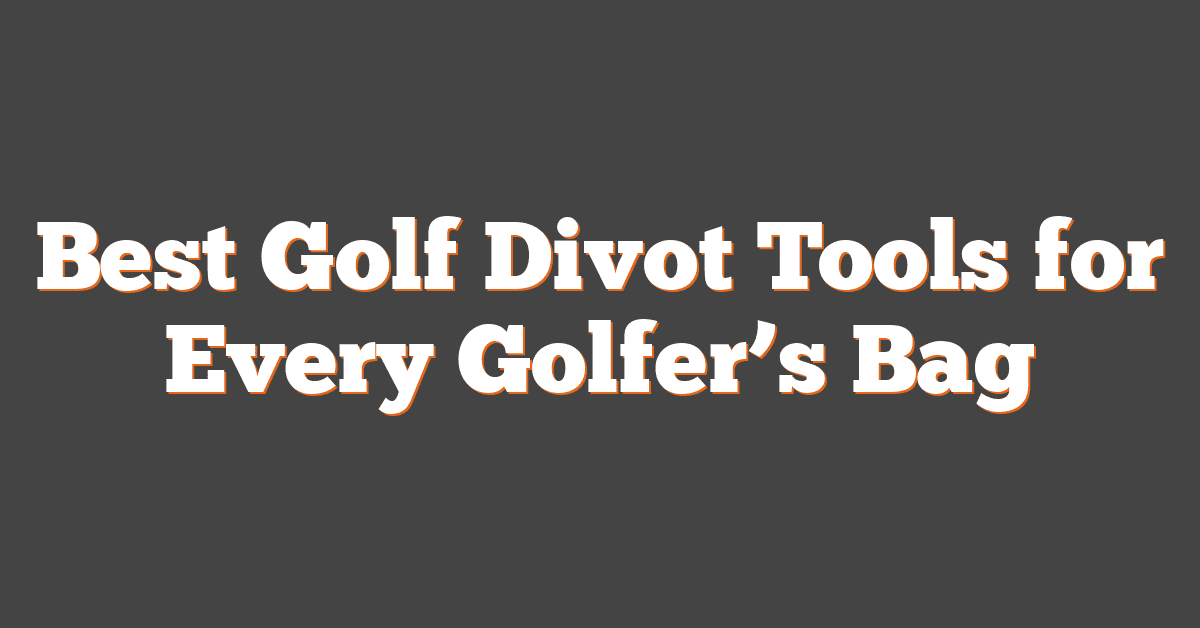 Best Golf Divot Tools for Every Golfer’s Bag