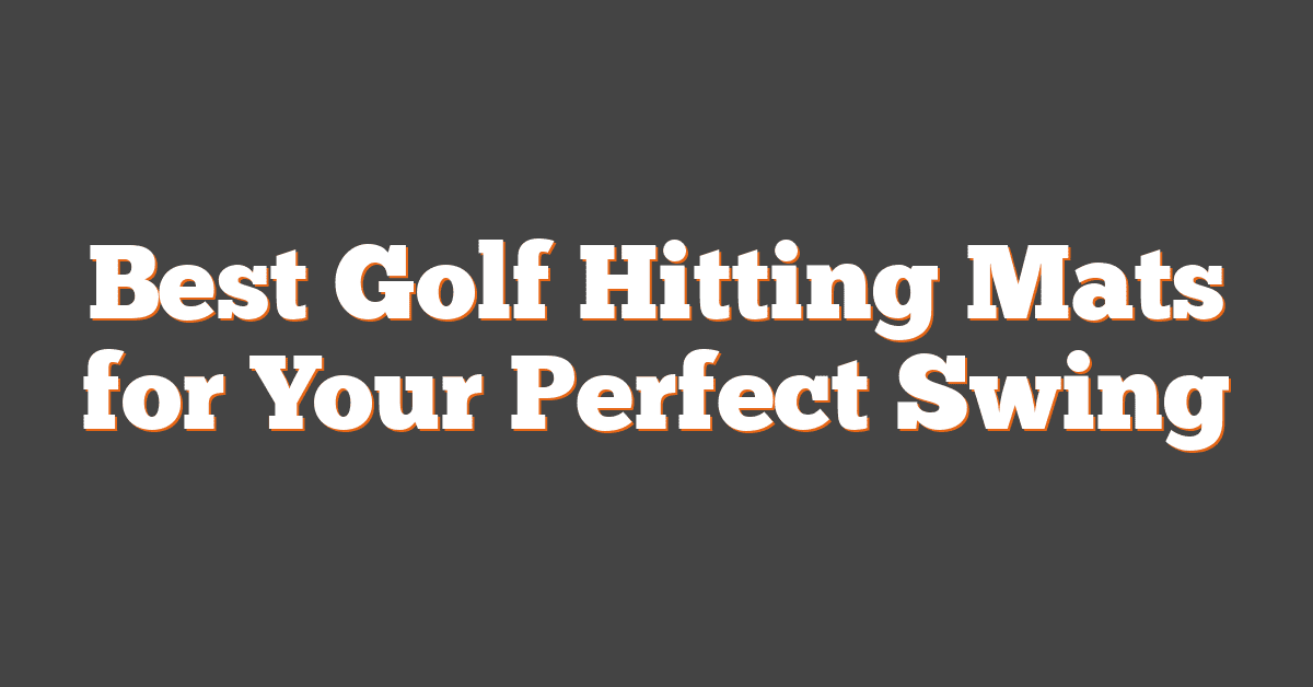 Best Golf Hitting Mats for Your Perfect Swing