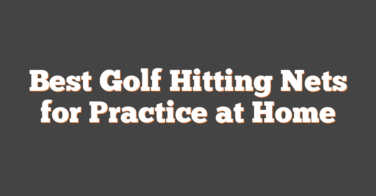 Best Golf Hitting Nets for Practice at Home