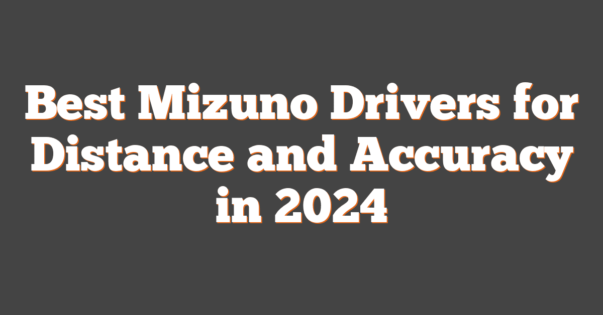 Best Mizuno Drivers for Distance and Accuracy in 2024