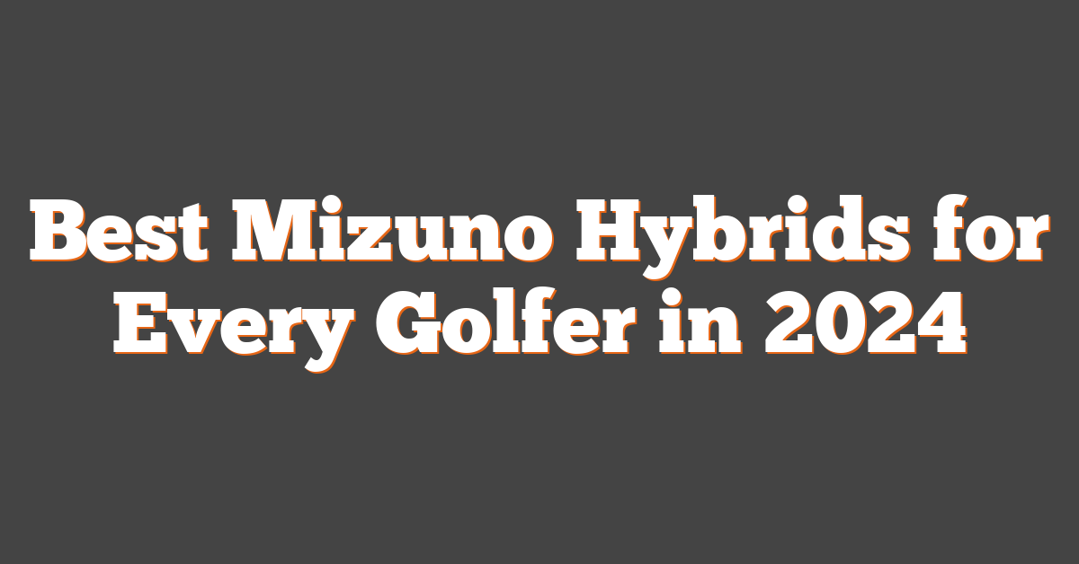 Best Mizuno Hybrids for Every Golfer in 2024