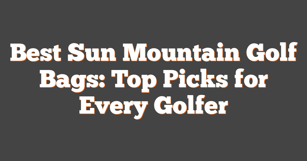 Best Sun Mountain Golf Bags: Top Picks for Every Golfer