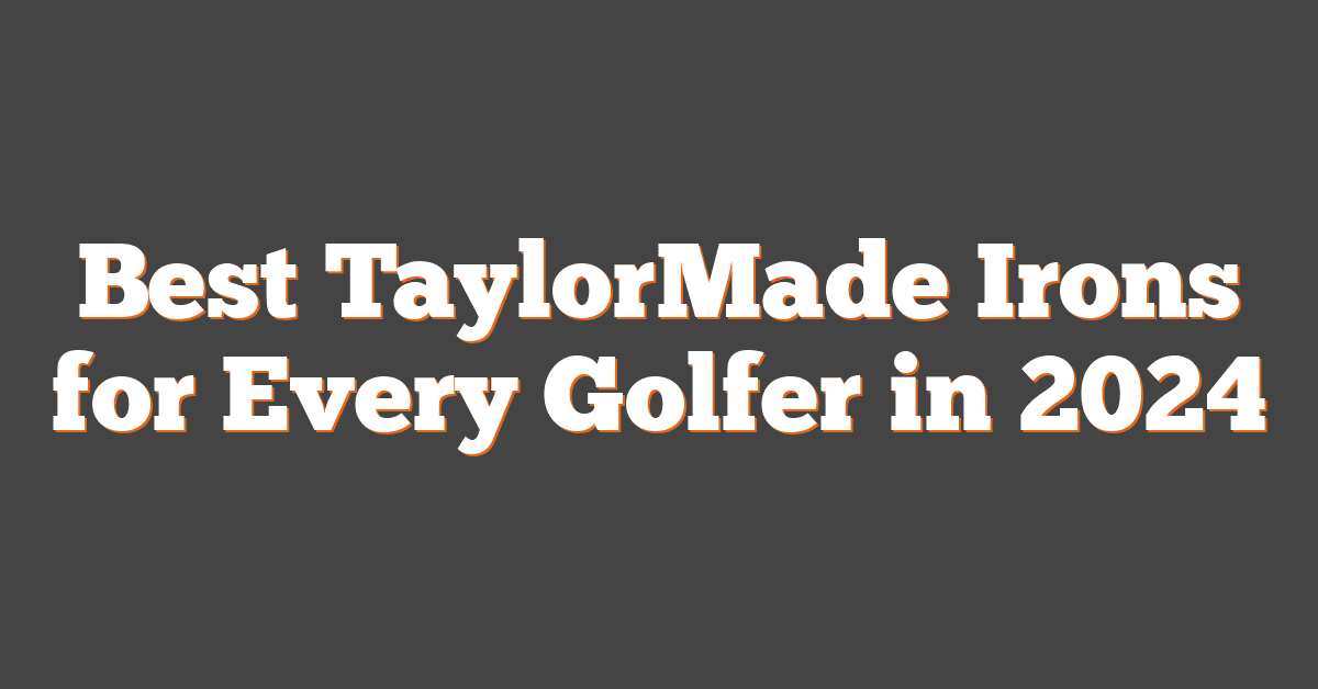 Best TaylorMade Irons for Every Golfer in 2024