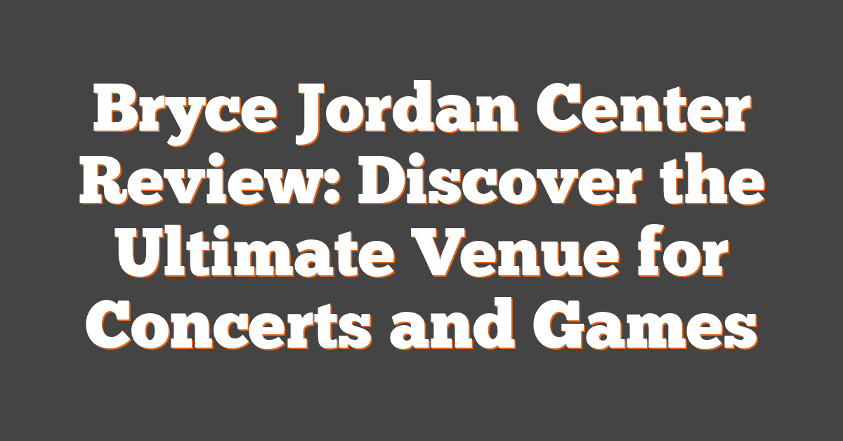 Bryce Jordan Center Review: Discover the Ultimate Venue for Concerts and Games