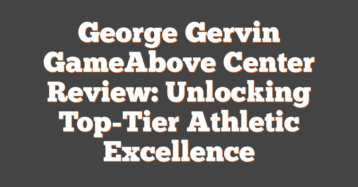 George Gervin GameAbove Center Review: Unlocking Top-Tier Athletic Excellence