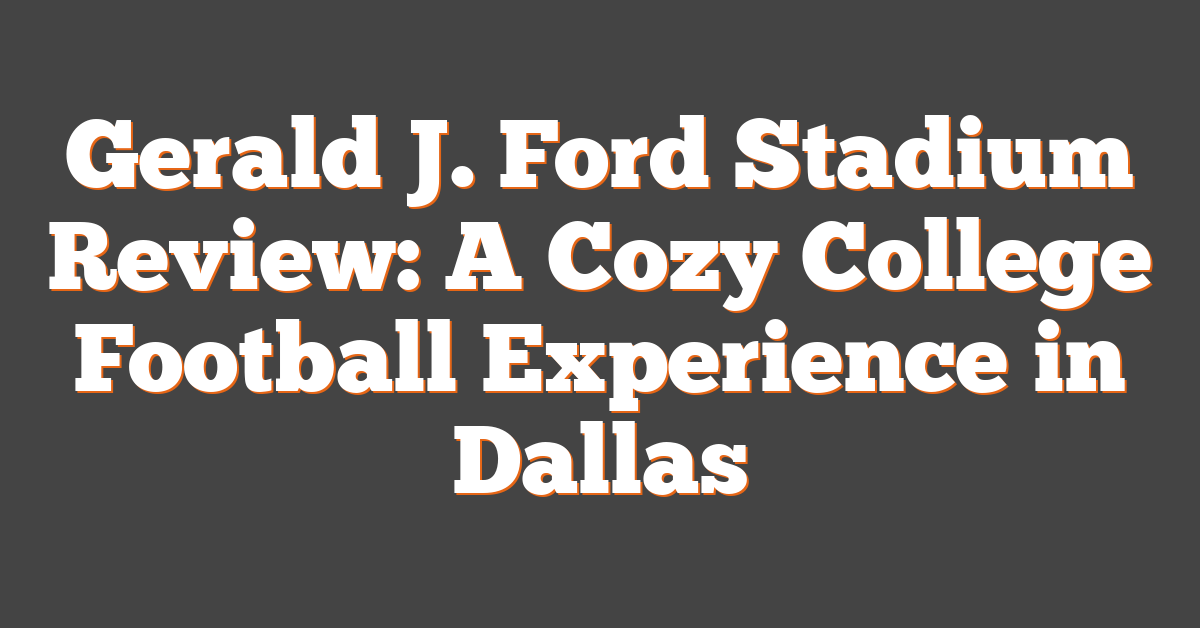 Gerald J. Ford Stadium Review: A Cozy College Football Experience in Dallas