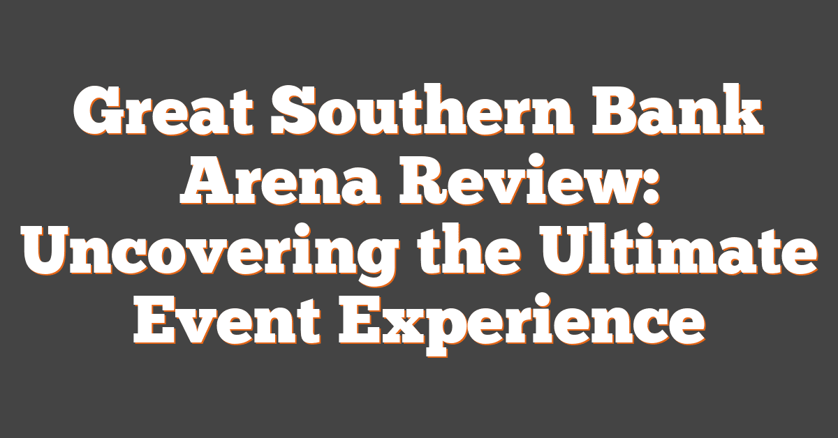 Great Southern Bank Arena Review: Uncovering the Ultimate Event Experience