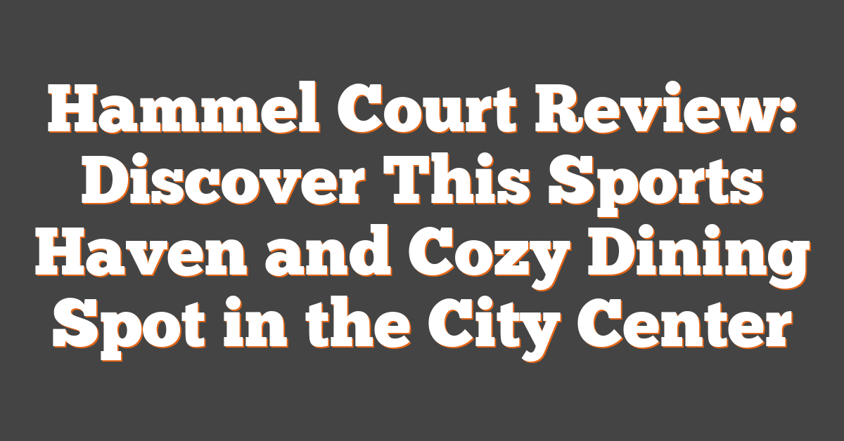 Hammel Court Review: Discover This Sports Haven and Cozy Dining Spot in the City Center