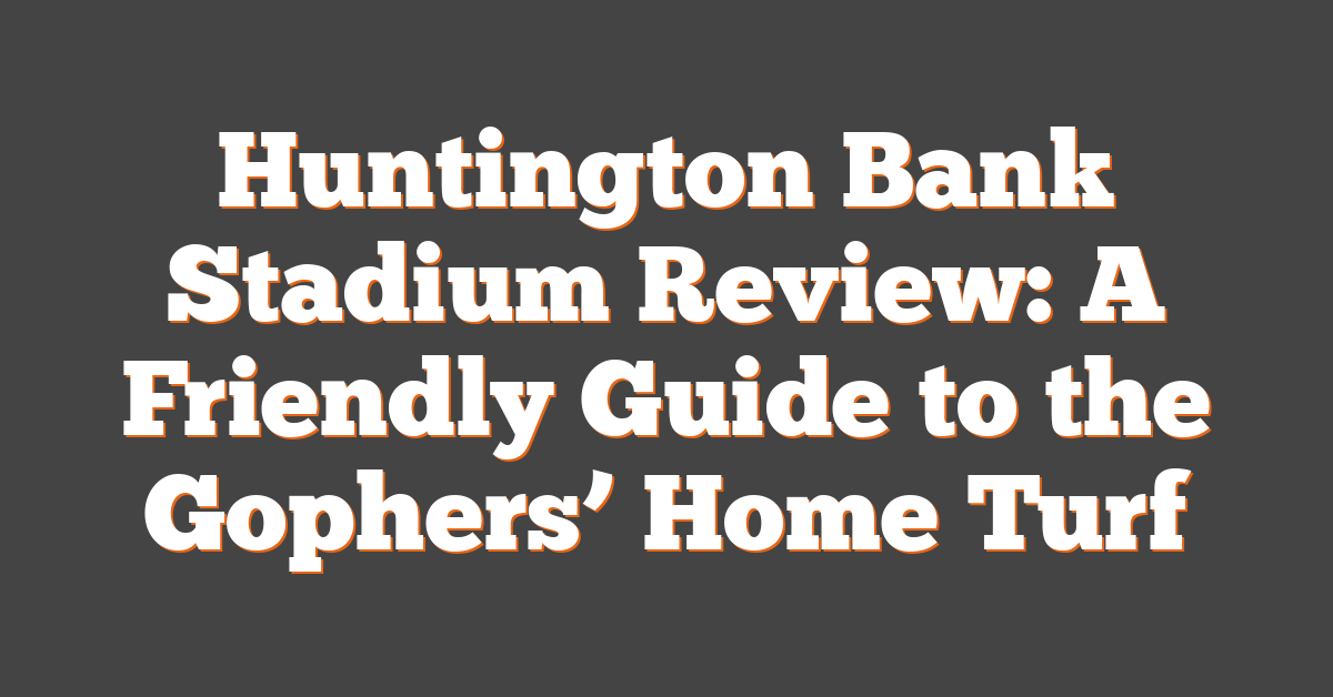 Huntington Bank Stadium Review: A Friendly Guide to the Gophers’ Home Turf