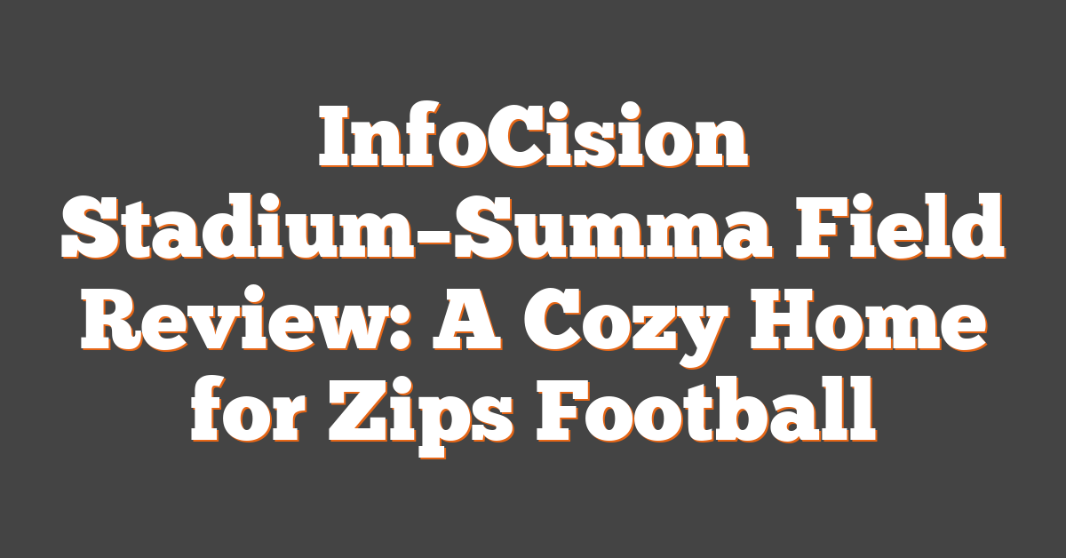 InfoCision Stadium–Summa Field Review: A Cozy Home for Zips Football