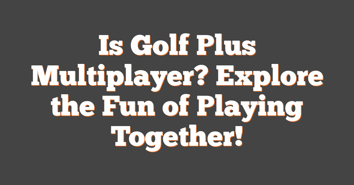 Is Golf Plus Multiplayer? Explore the Fun of Playing Together!