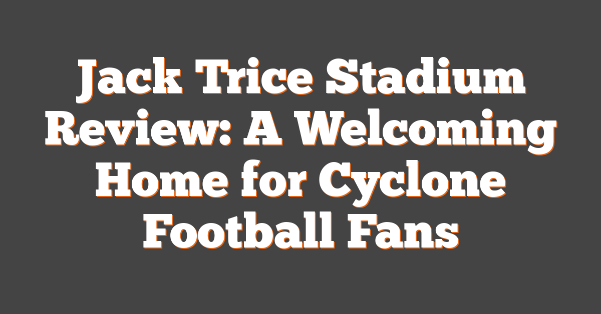 Jack Trice Stadium Review: A Welcoming Home for Cyclone Football Fans