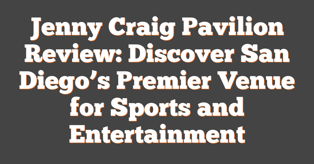 Jenny Craig Pavilion Review: Discover San Diego’s Premier Venue for Sports and Entertainment