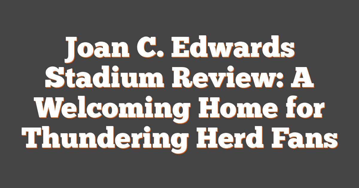 Joan C. Edwards Stadium Review: A Welcoming Home for Thundering Herd Fans