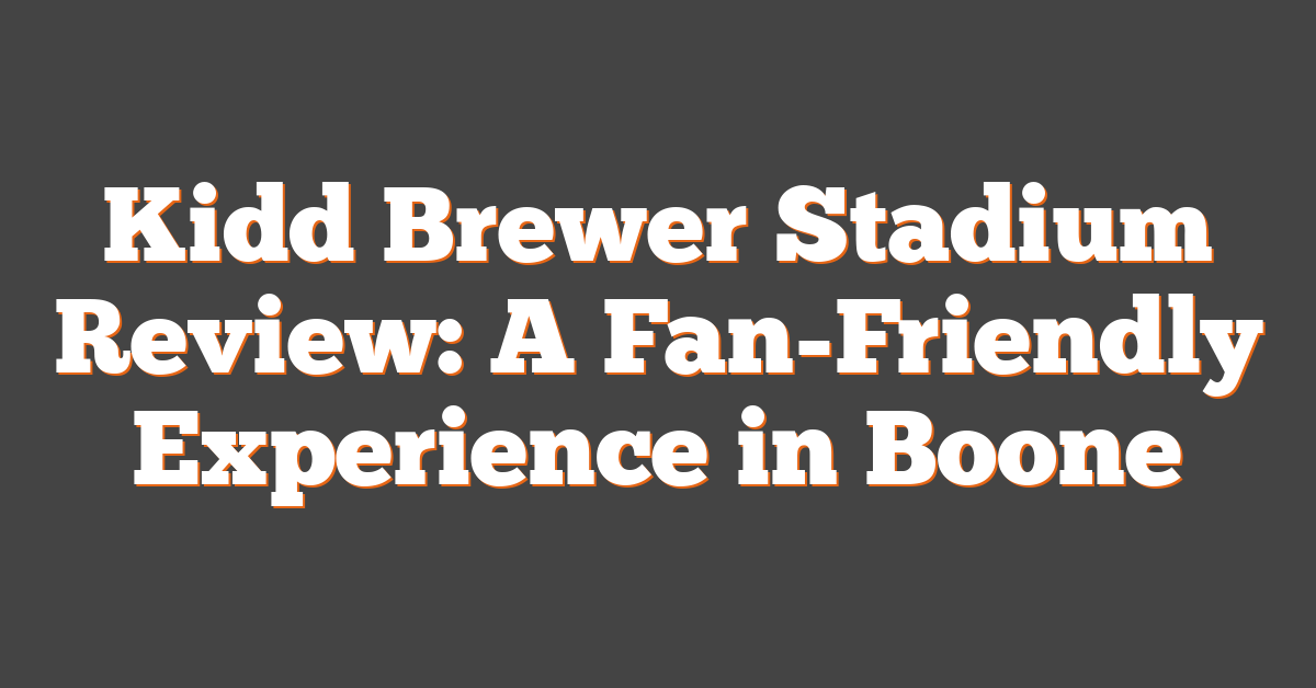 Kidd Brewer Stadium Review: A Fan-Friendly Experience in Boone