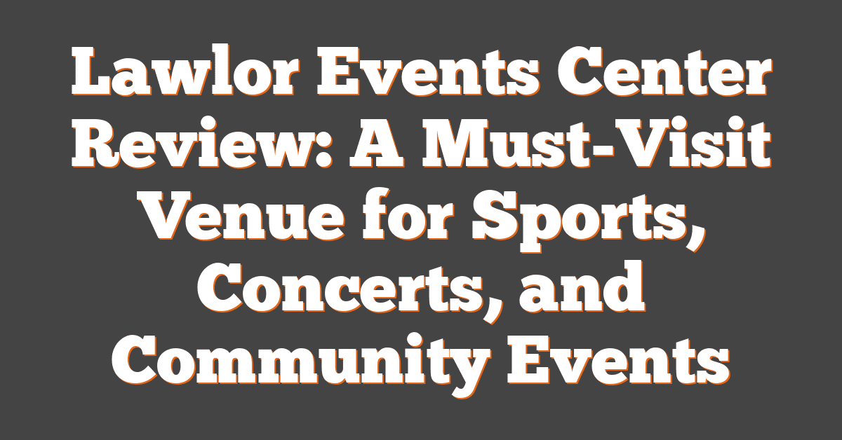 Lawlor Events Center Review: A Must-Visit Venue for Sports, Concerts, and Community Events