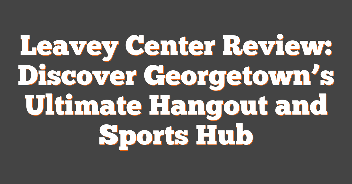 Leavey Center Review: Discover Georgetown’s Ultimate Hangout and Sports Hub