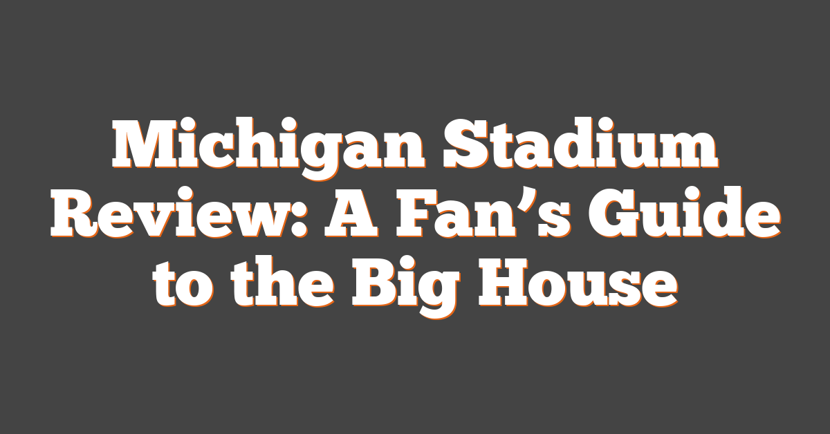 Michigan Stadium Review: A Fan’s Guide to the Big House