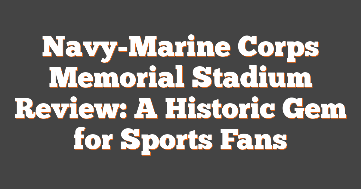 Navy-Marine Corps Memorial Stadium Review: A Historic Gem for Sports Fans