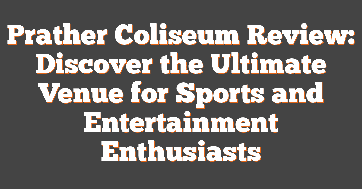 Prather Coliseum Review: Discover the Ultimate Venue for Sports and Entertainment Enthusiasts