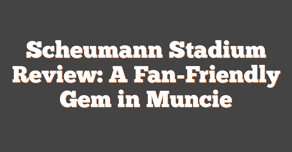 Scheumann Stadium Review: A Fan-Friendly Gem in Muncie