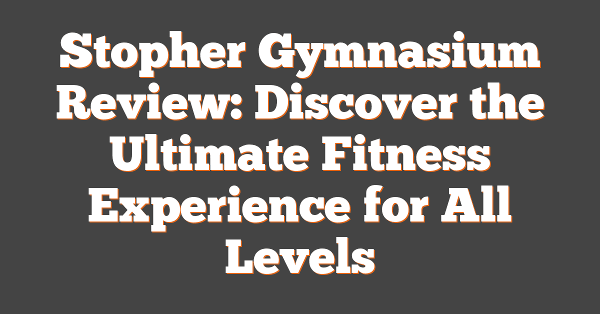 Stopher Gymnasium Review: Discover the Ultimate Fitness Experience for All Levels