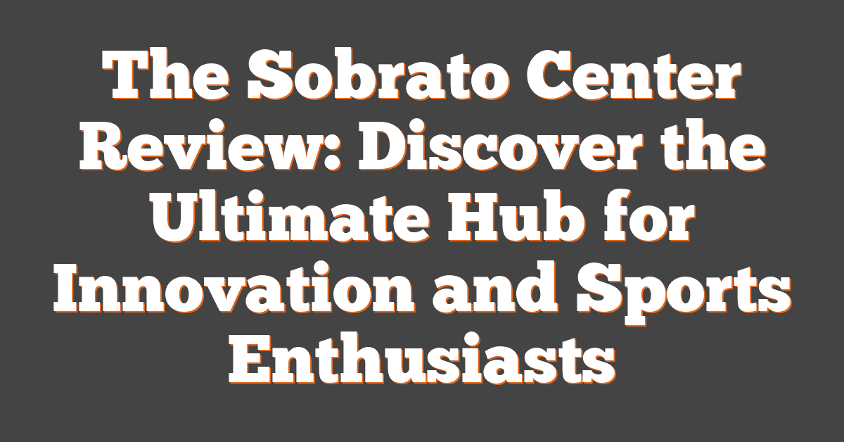 The Sobrato Center Review: Discover the Ultimate Hub for Innovation and Sports Enthusiasts