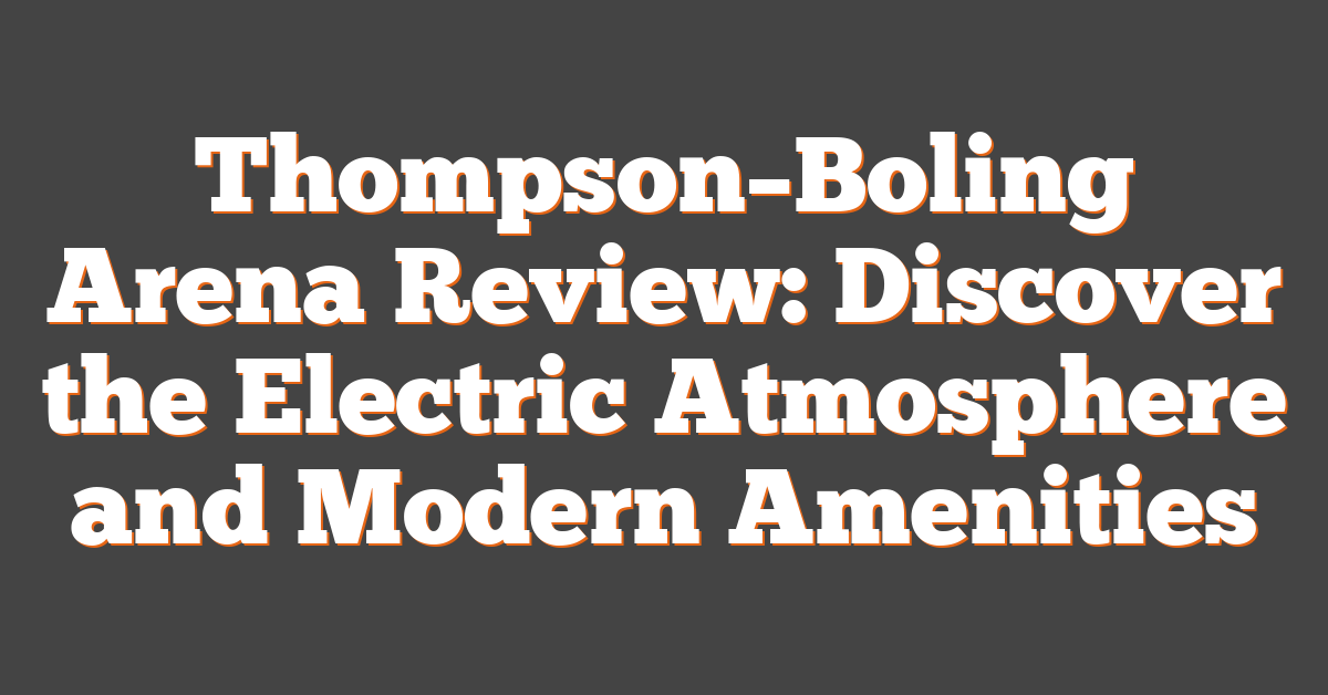 Thompson–Boling Arena Review: Discover the Electric Atmosphere and Modern Amenities