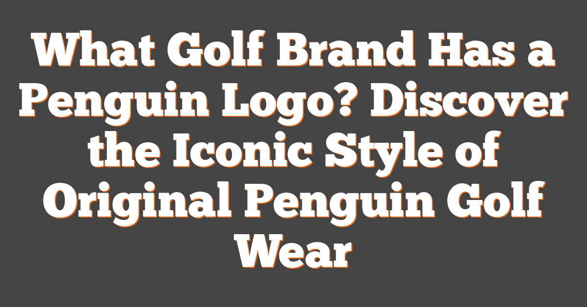 What Golf Brand Has a Penguin Logo? Discover the Iconic Style of Original Penguin Golf Wear