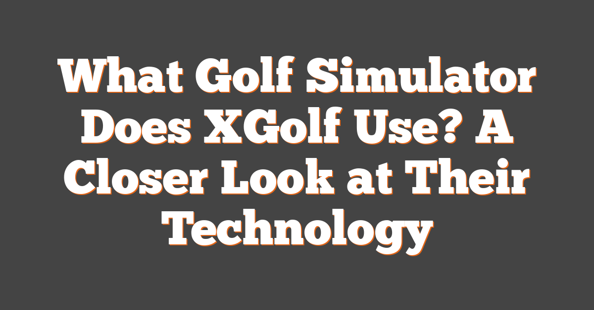 What Golf Simulator Does XGolf Use? A Closer Look at Their Technology