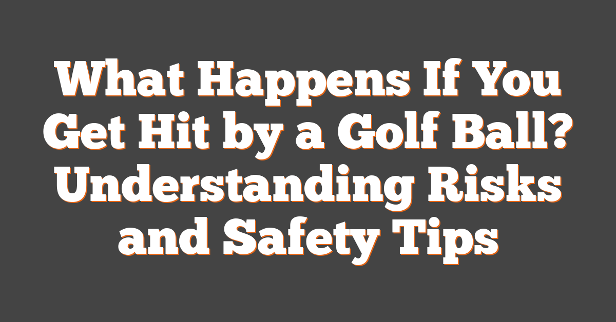 What Happens If You Get Hit by a Golf Ball? Understanding Risks and Safety Tips