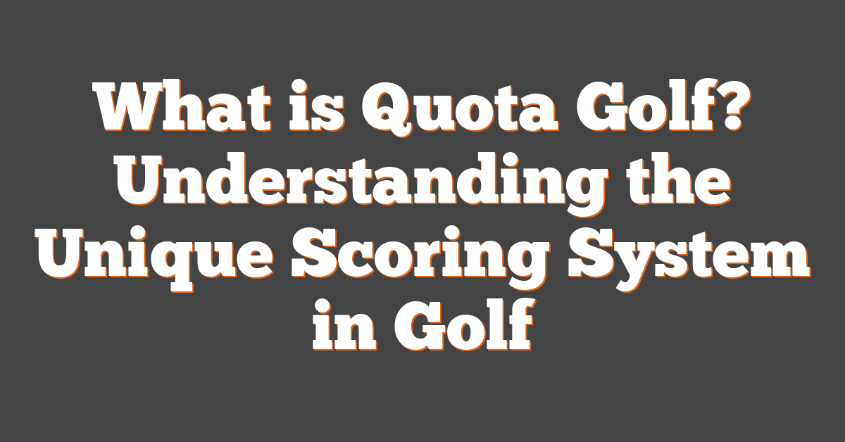 What is Quota Golf? Understanding the Unique Scoring System in Golf