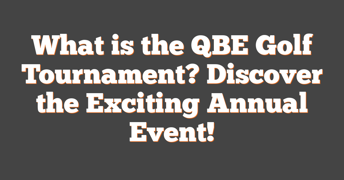 What is the QBE Golf Tournament? Discover the Exciting Annual Event!