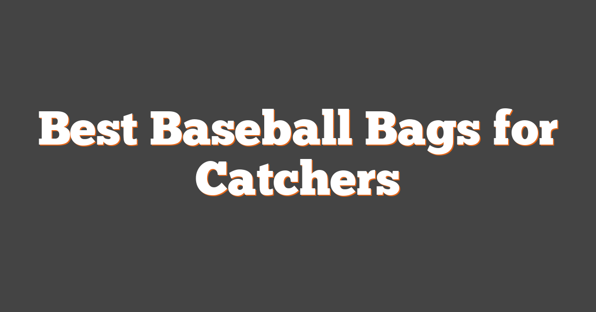 Best Baseball Bags for Catchers