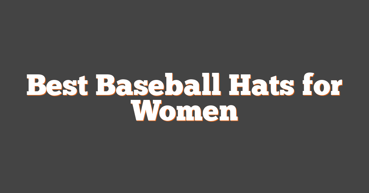 Best Baseball Hats for Women