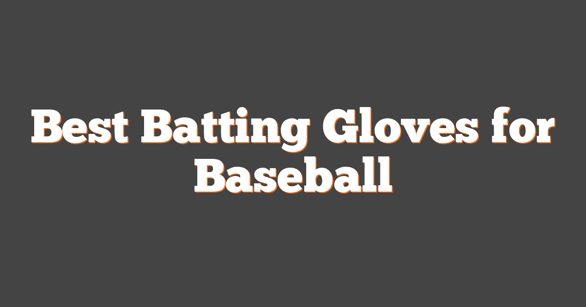 Best Batting Gloves for Baseball