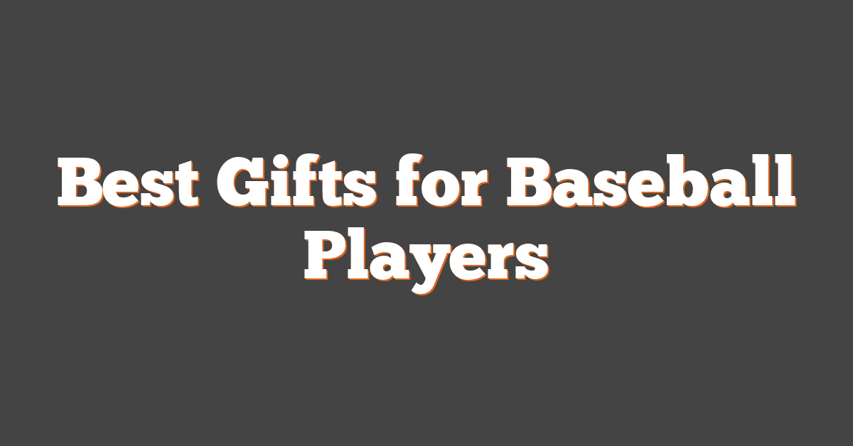 Best Gifts for Baseball Players