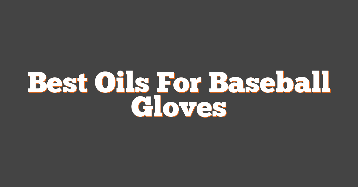 Best Oils For Baseball Gloves