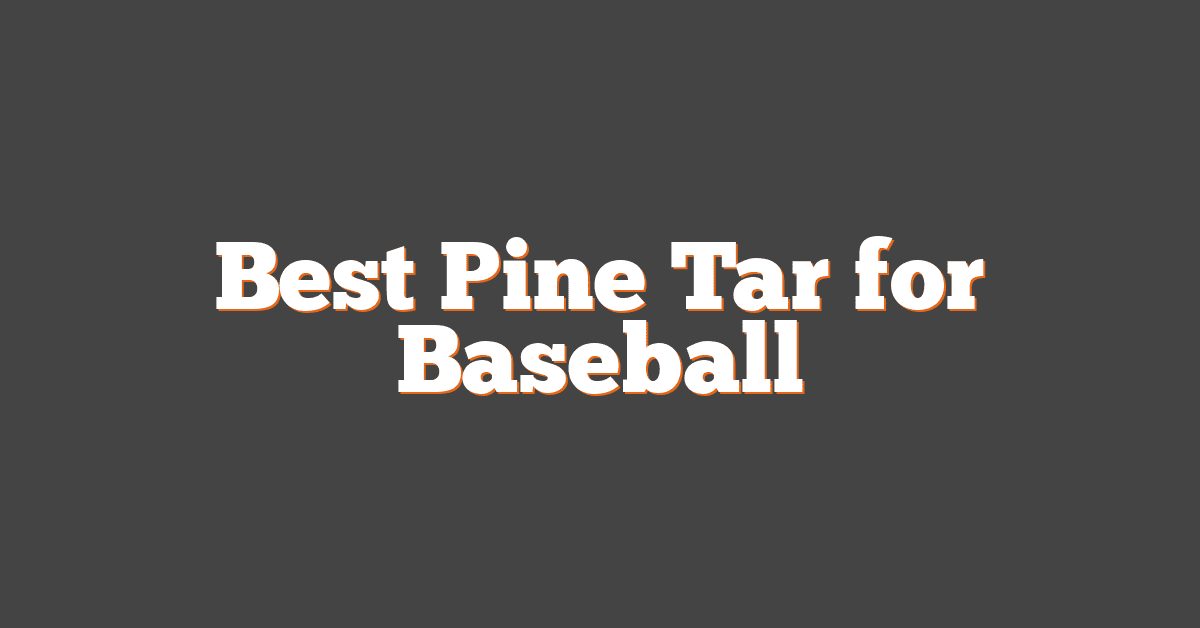 Best Pine Tar for Baseball