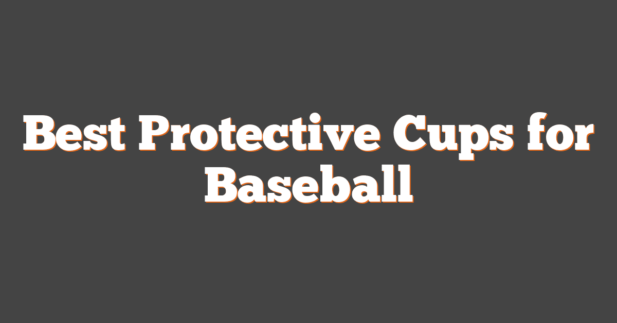 Best Protective Cups for Baseball