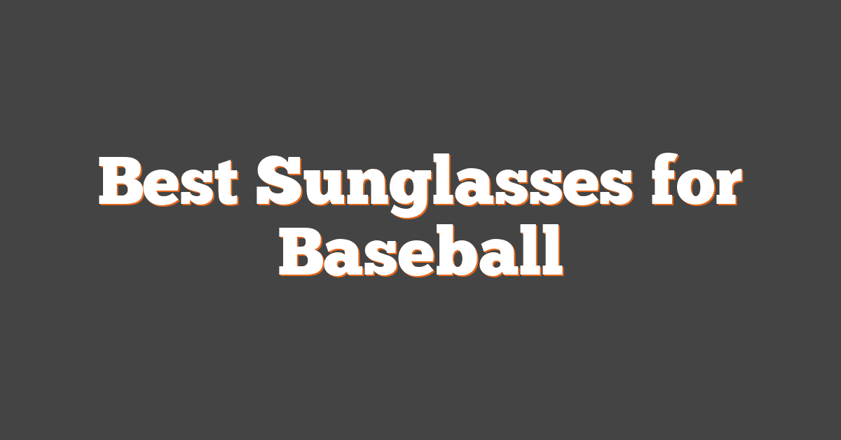 Best Sunglasses for Baseball