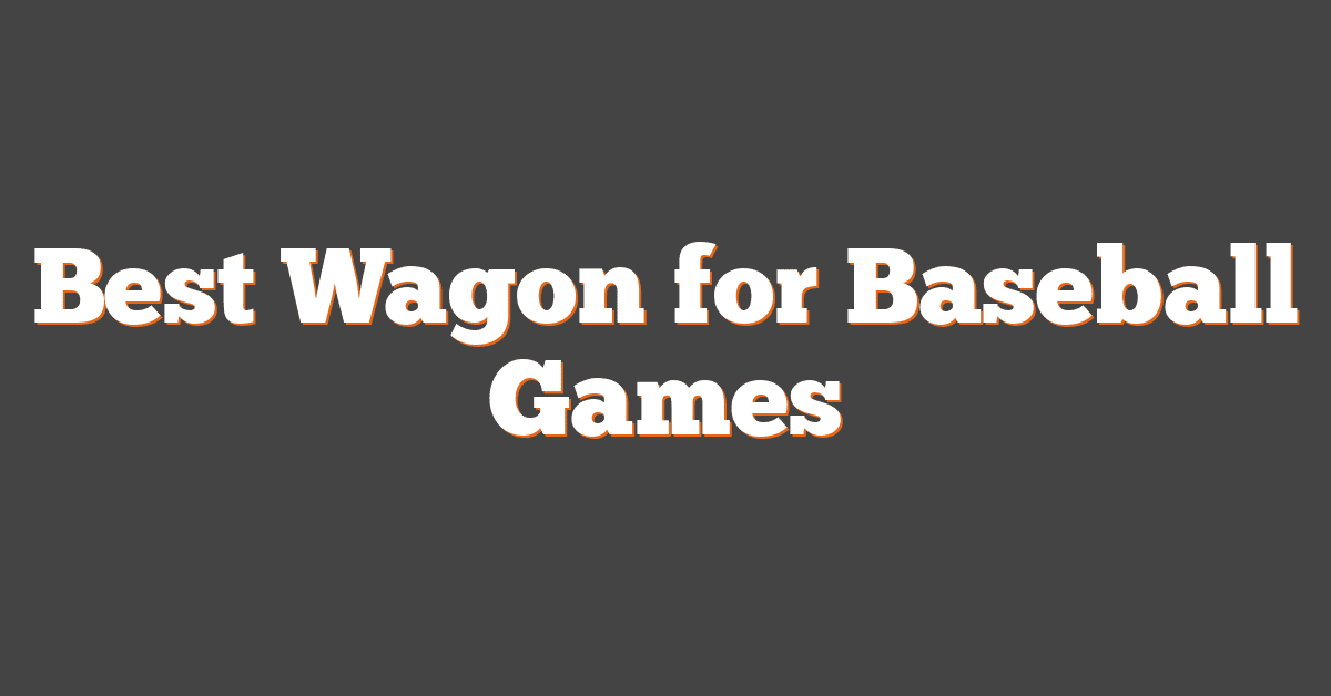 Best Wagon for Baseball Games