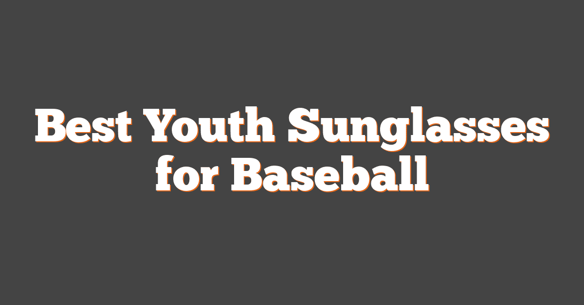 Best Youth Sunglasses for Baseball