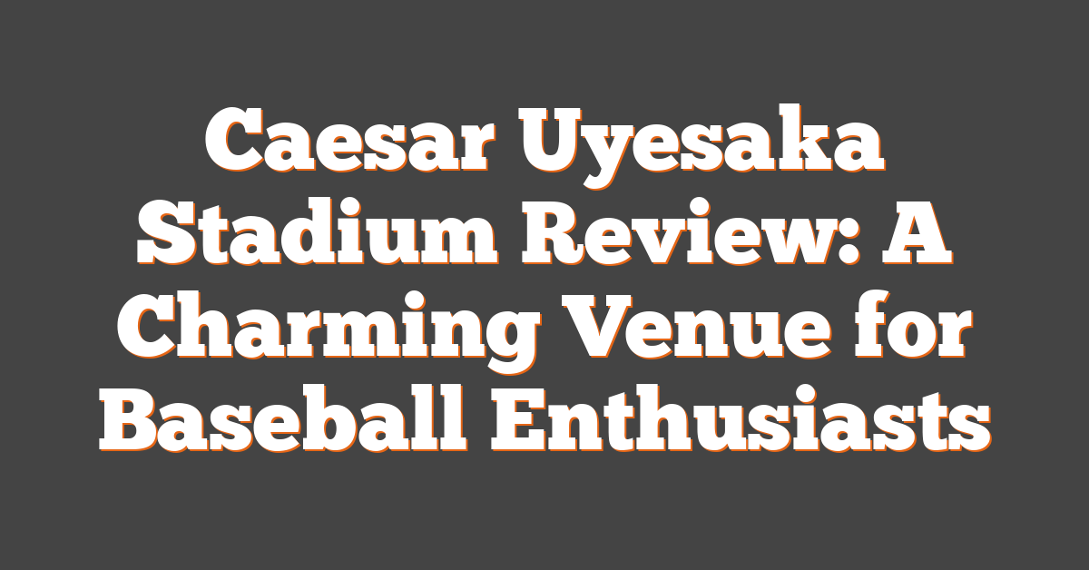 Caesar Uyesaka Stadium Review: A Charming Venue for Baseball Enthusiasts