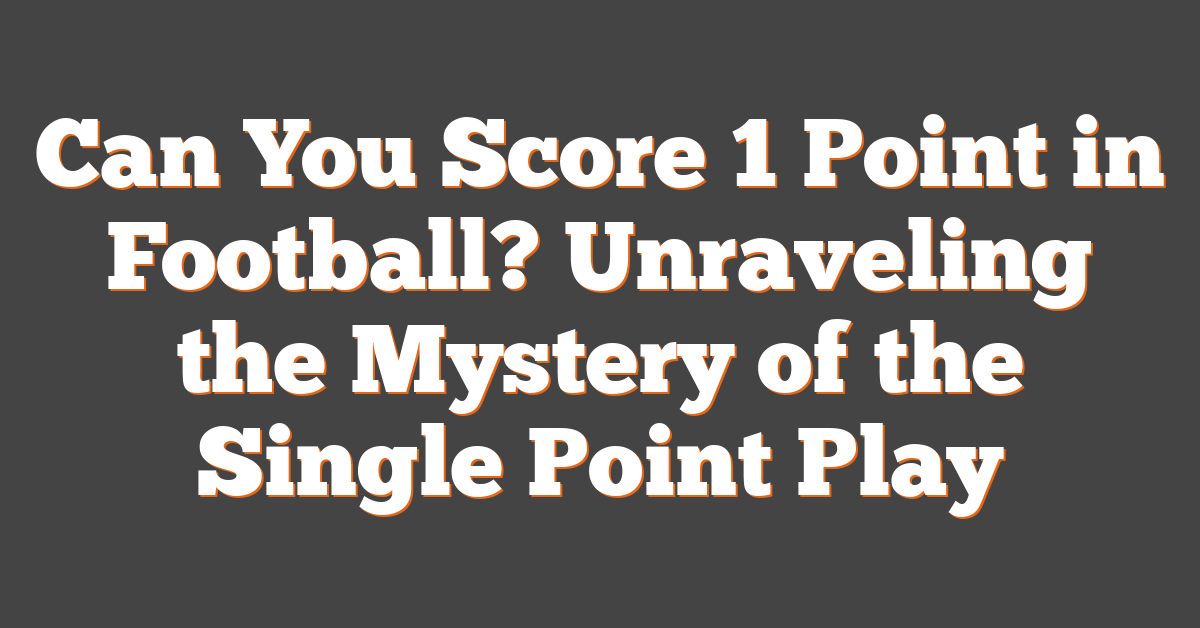 Can You Score 1 Point in Football? Unraveling the Mystery of the Single Point Play